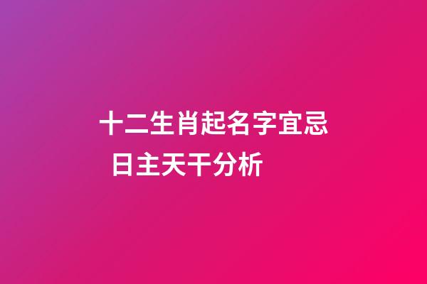 十二生肖起名字宜忌 / 日主天干分析